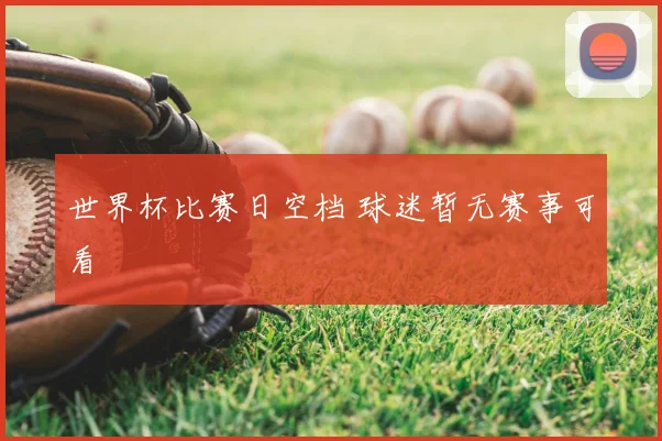 世界杯比赛日空档 球迷暂无赛事可看