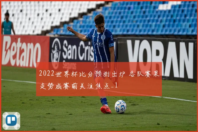 2022世界杯比分预测出炉 各队赛果走势成赛前关注焦点_1